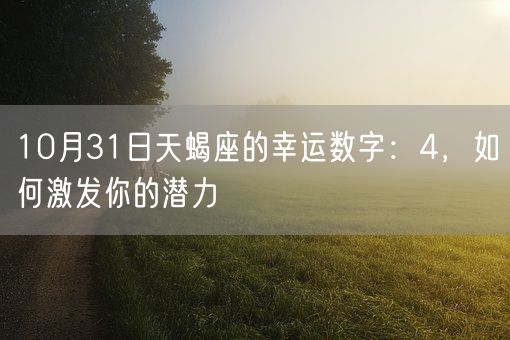 10月31日天蝎座的幸运数字：4，如何激发你的潜力(图1)