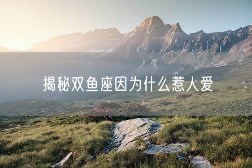 揭秘双鱼座因为什么惹人爱(图1)