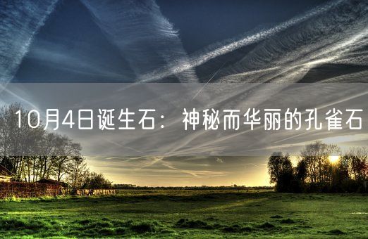 10月4日诞生石：神秘而华丽的孔雀石(图1)