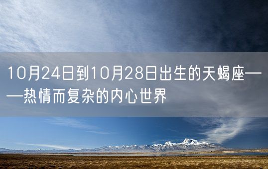 10月24日到10月28日出生的天蝎座——热情而复杂的内心世界(图1)