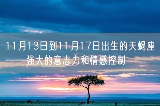 11月13日到11月17日出生的天蝎座——强大的意志力和情感控制(图1)