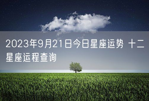 2023年9月21日今日星座运势 十二星座运程查询(图1)