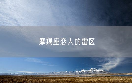 摩羯座恋人的雷区(图1)