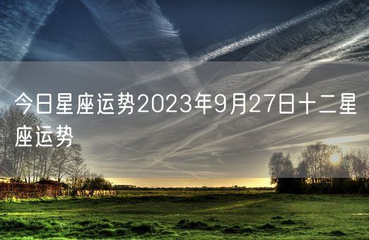 今日星座运势2023年9月27日十二星座运势(图1)