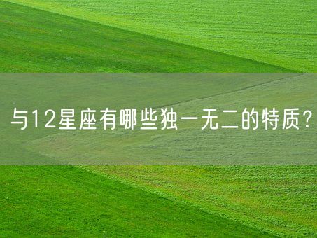 与12星座有哪些独一无二的特质？(图1)