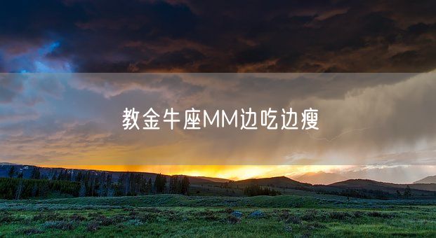 教金牛座MM边吃边瘦(图1)