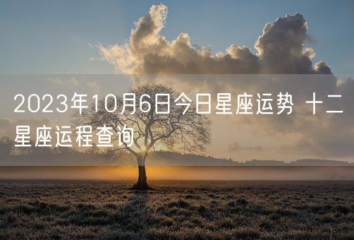 2023年10月6日今日星座运势 十二星座运程查询(图1)