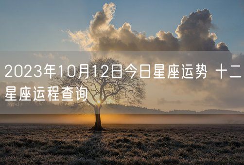 2023年10月12日今日星座运势 十二星座运程查询(图1)