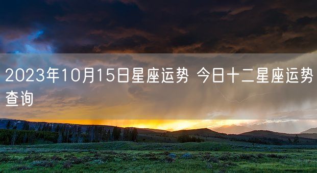 2023年10月15日星座运势 今日十二星座运势查询(图1)