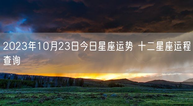 2023年10月23日今日星座运势 十二星座运程查询(图1)