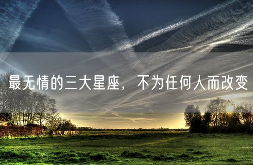 最无情的三大星座，不为任何人而改变(图1)