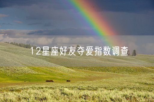 12星座好友夺爱指数调查(图1) 12星座好友夺爱指数调查(图1)