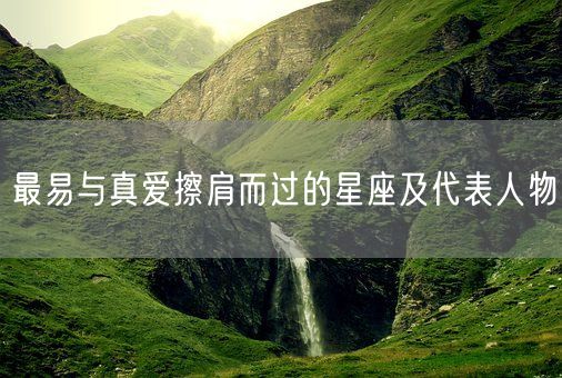 最易与真爱擦肩而过的星座及代表人物(图1)