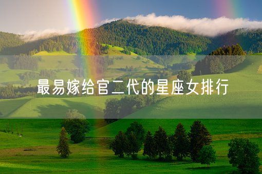 最易嫁给官二代的星座女排行(图1) 最易嫁给官二代的星座女排行(图1)