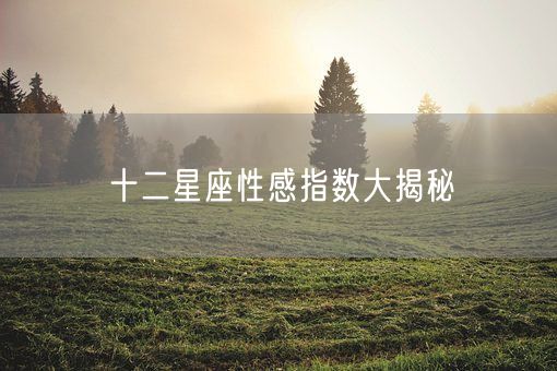 十二星座性感指数大揭秘(图1)
