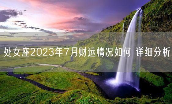 处女座2023年7月财运情况如何 详细分析(图1)