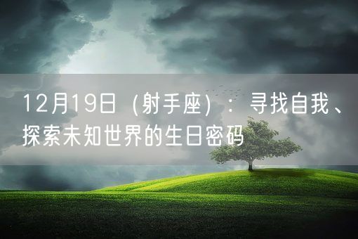 12月19日（射手座）：寻找自我、探索未知世界的生日密码(图1)