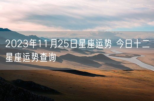 2023年11月25日星座运势 今日十二星座运势查询(图1)