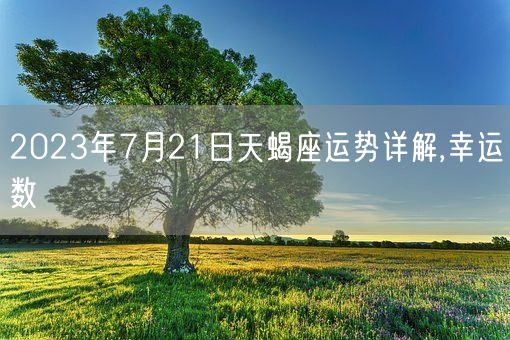 2023年7月21日天蝎座运势详解,幸运数(图1)