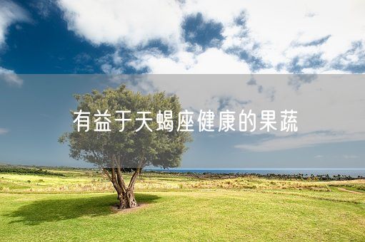 有益于天蝎座健康的果蔬(图1)