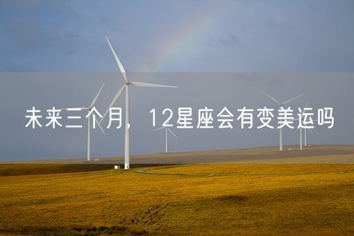 未来三个月，12星座会有变美运吗(图1)