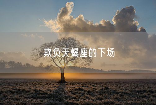 欺负天蝎座的下场(图1)