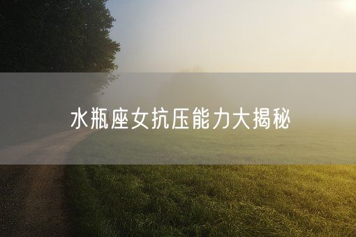 水瓶座女抗压能力大揭秘(图1)