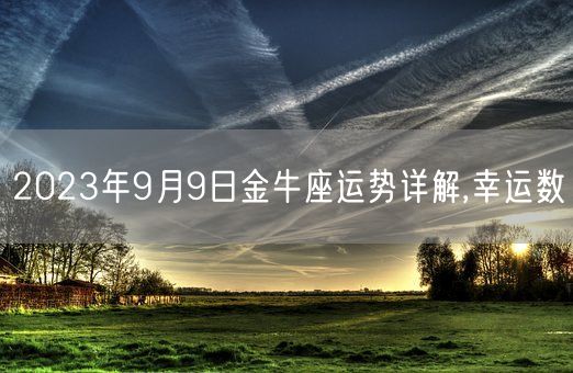 2023年9月9日金牛座运势详解,幸运数(图1)