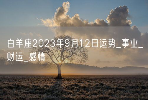 白羊座2023年9月12日运势_事业_财运_感情(图1)