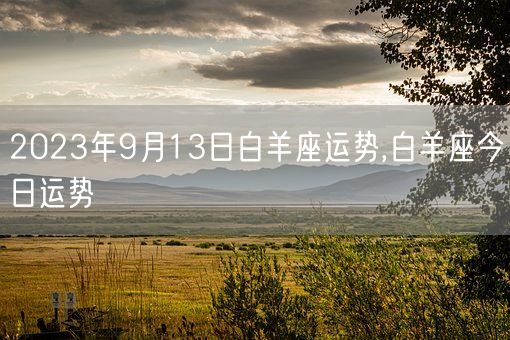 2023年9月13日白羊座运势,白羊座今日运势(图1)