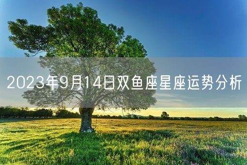 2023年9月14日双鱼座星座运势分析(图1)