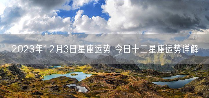 2023年12月3日星座运势 今日十二星座运势详解(图1)