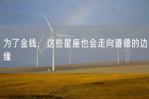 为了金钱，这些星座也会走向道德的边缘(图1)