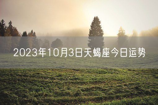 2023年10月3日天蝎座今日运势(图1)