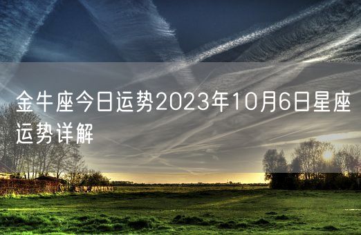 金牛座今日运势2023年10月6日星座运势详解(图1)