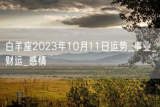 白羊座2023年10月11日运势_事业_财运_感情(图1)