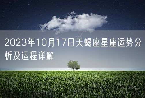 2023年10月17日天蝎座星座运势分析及运程详解(图1)