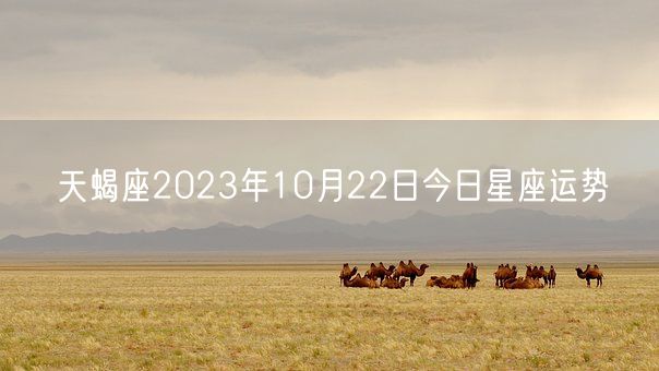 天蝎座2023年10月22日今日星座运势(图1)