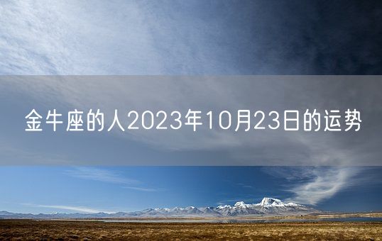 金牛座的人2023年10月23日的运势(图1)