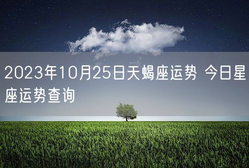 2023年10月25日天蝎座运势 今日星座运势查询(图1)