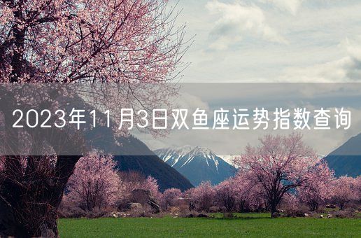 2023年11月3日双鱼座运势指数查询(图1)