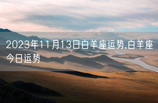 2023年11月13日白羊座运势,白羊座今日运势(图1)