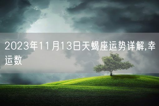 2023年11月13日天蝎座运势详解,幸运数(图1)