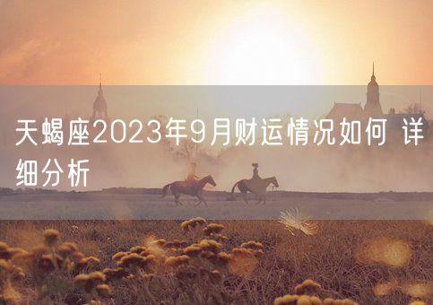 天蝎座2023年9月财运情况如何 详细分析(图1)