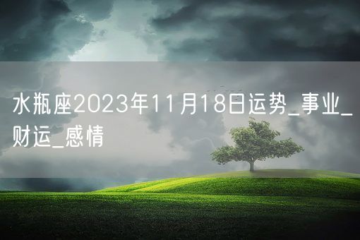 水瓶座2023年11月18日运势_事业_财运_感情(图1)