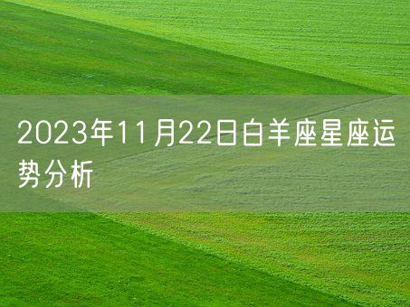 2023年11月22日白羊座星座运势分析(图1)