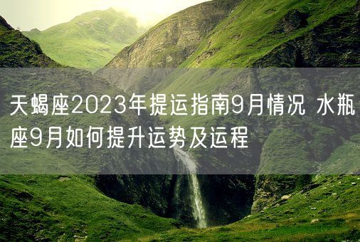 天蝎座2023年提运指南9月情况 水瓶座9月如何提升运势及运程(图1)