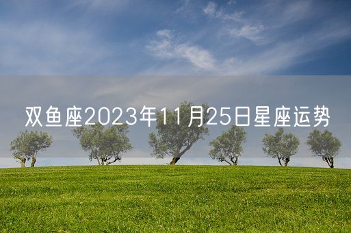 双鱼座2023年11月25日星座运势(图1)