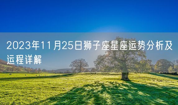 2023年11月25日狮子座星座运势分析及运程详解(图1)