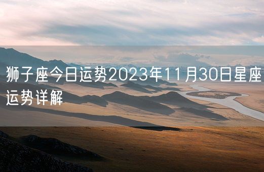 狮子座今日运势2023年11月30日星座运势详解(图1)